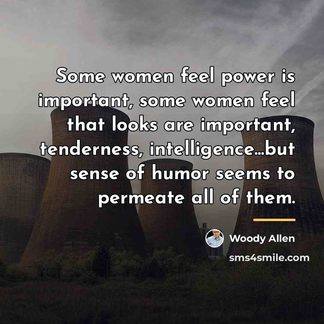“Some women feel power is important, some women feel that…” quote by Woody Allen