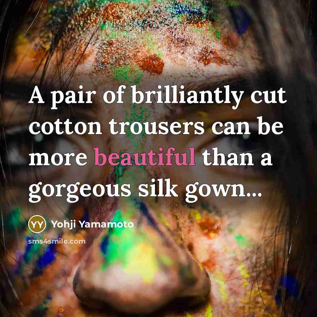 “A pair of brilliantly cut cotton trousers can be more…” quote by Yohji Yamamoto