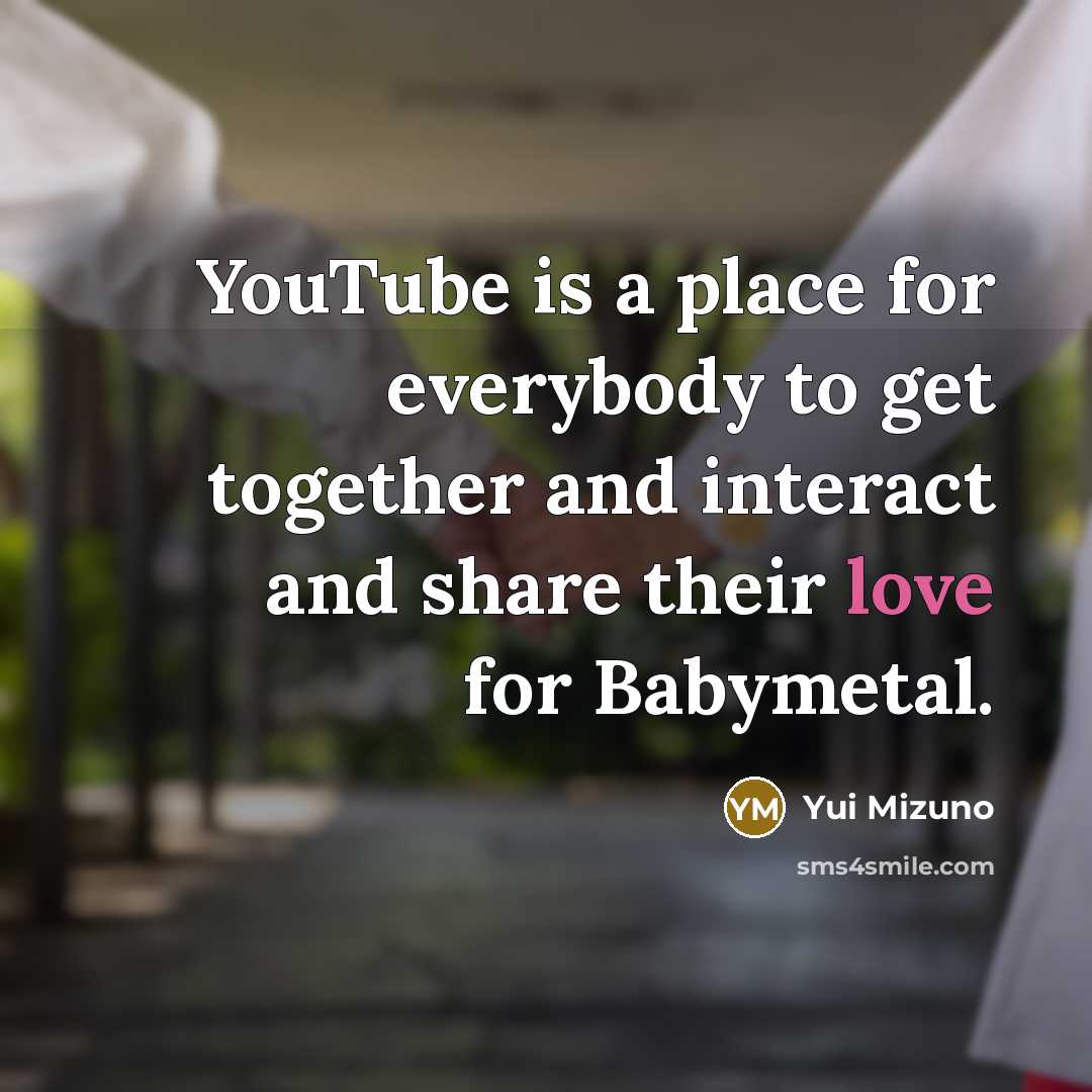 “YouTube is a place for everybody to get together and…” quote by Yui Mizuno