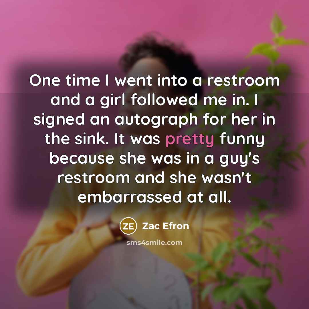 “One time I went into a restroom and a girl…” quote by Zac Efron