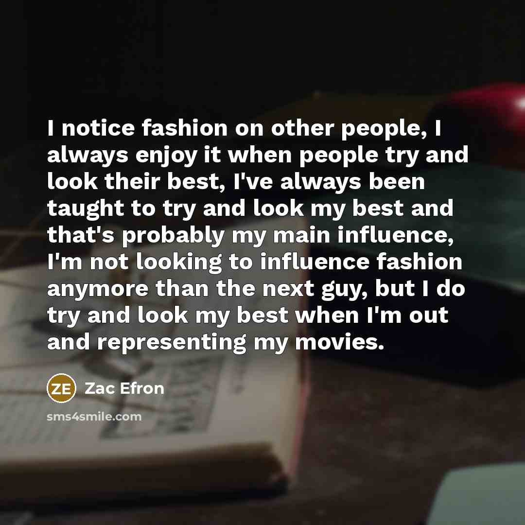 “I notice fashion on other people, I always enjoy it…” quote by Zac Efron