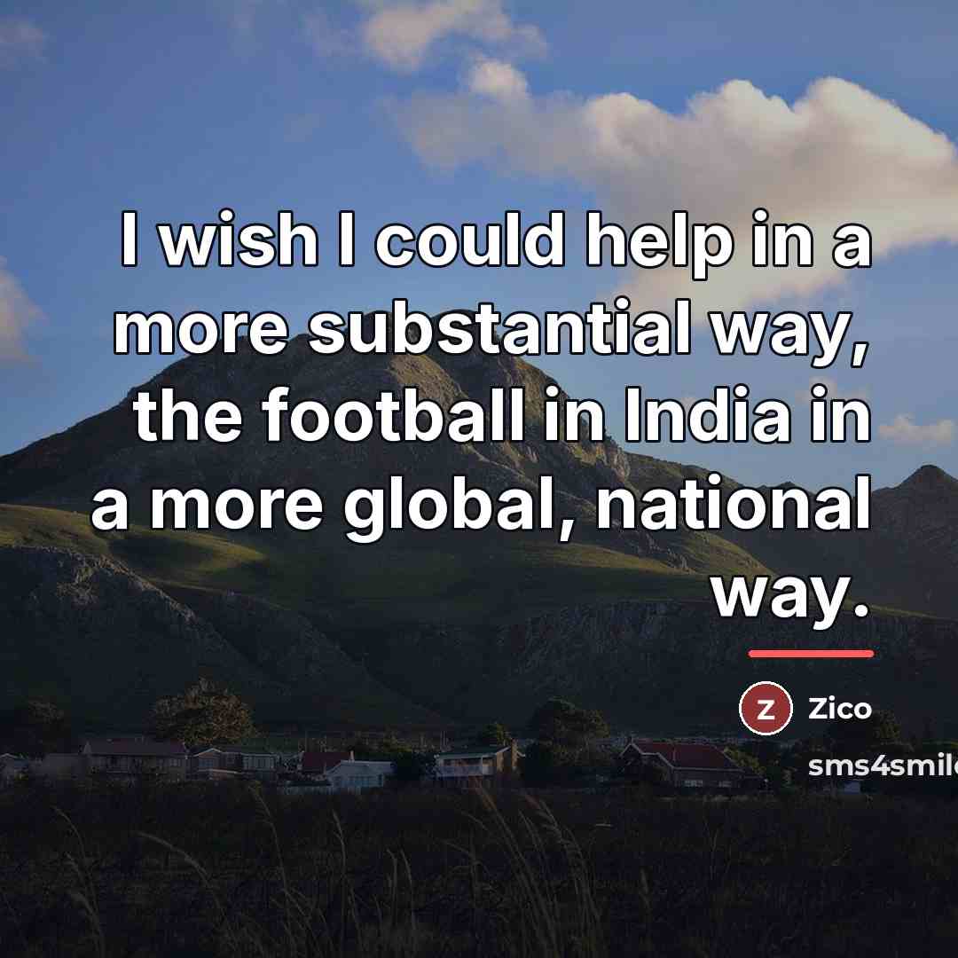 “I wish I could help in a more substantial way,…” quote by Zico