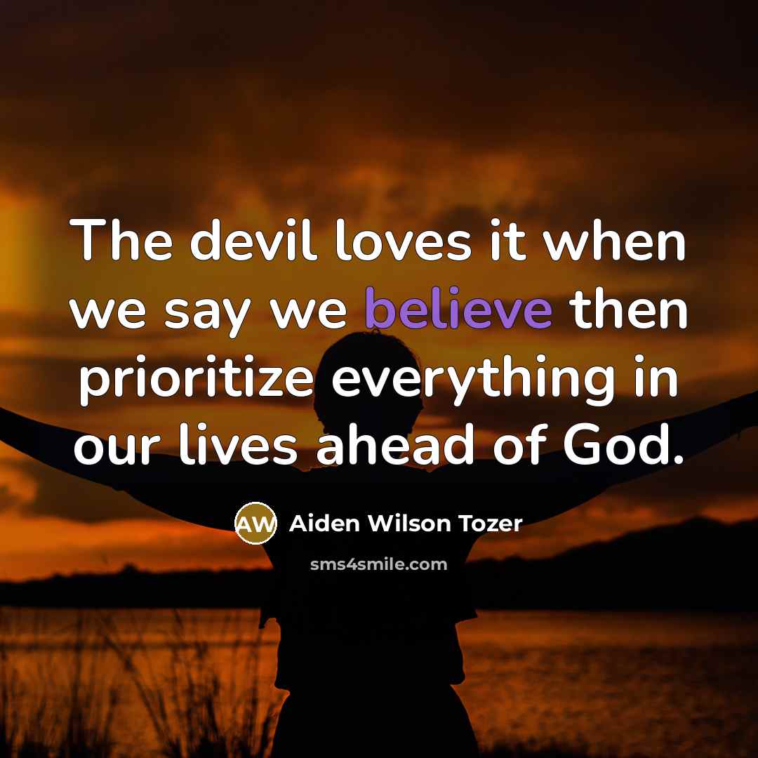 “The devil loves it when we say we believe then…” quote by Aiden Wilson Tozer