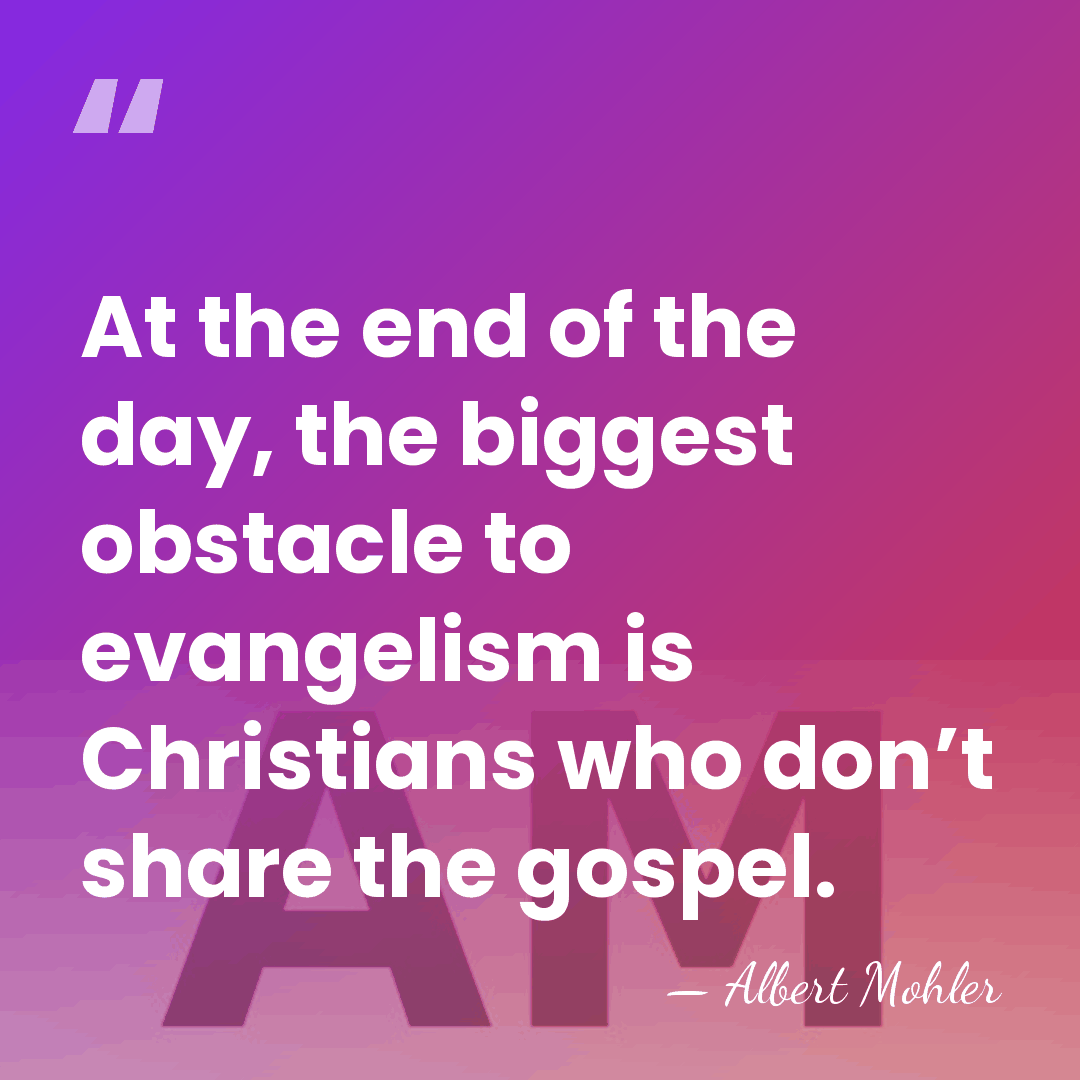 At the end of the day, the biggest obstacle to evangelism is&hellip; - Albert Mohler
