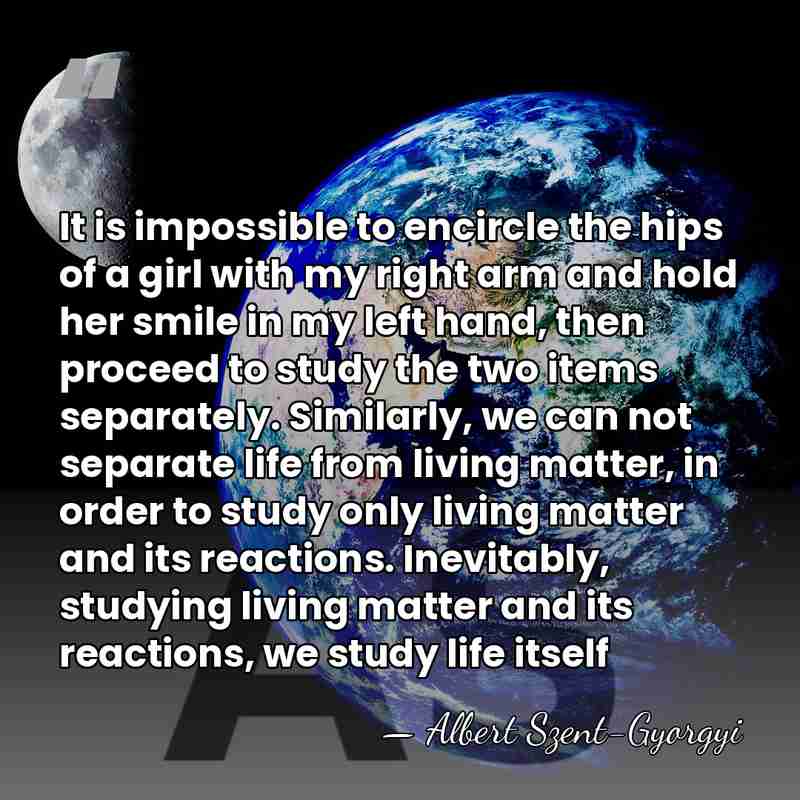 It is impossible to encircle the hips of a girl with my&hellip; - Albert Szent-Gyorgyi