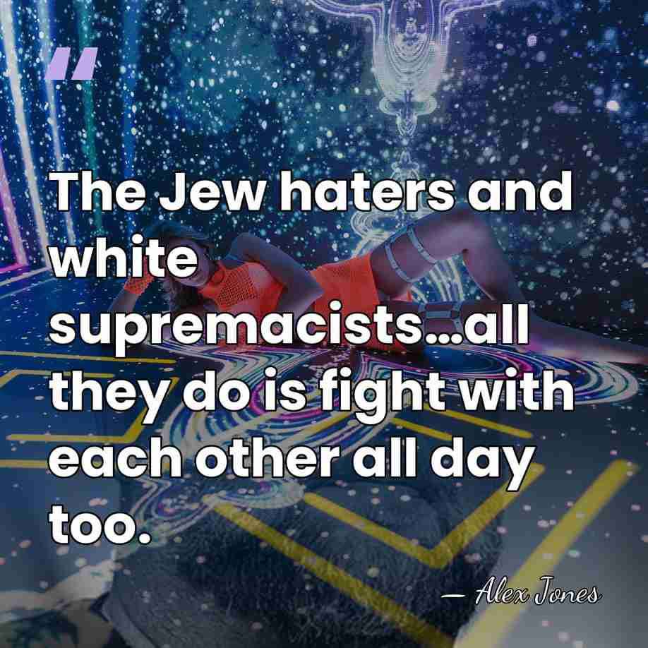 The Jew haters and white supremacists…all they do is fight with each&hellip; - Alex Jones
