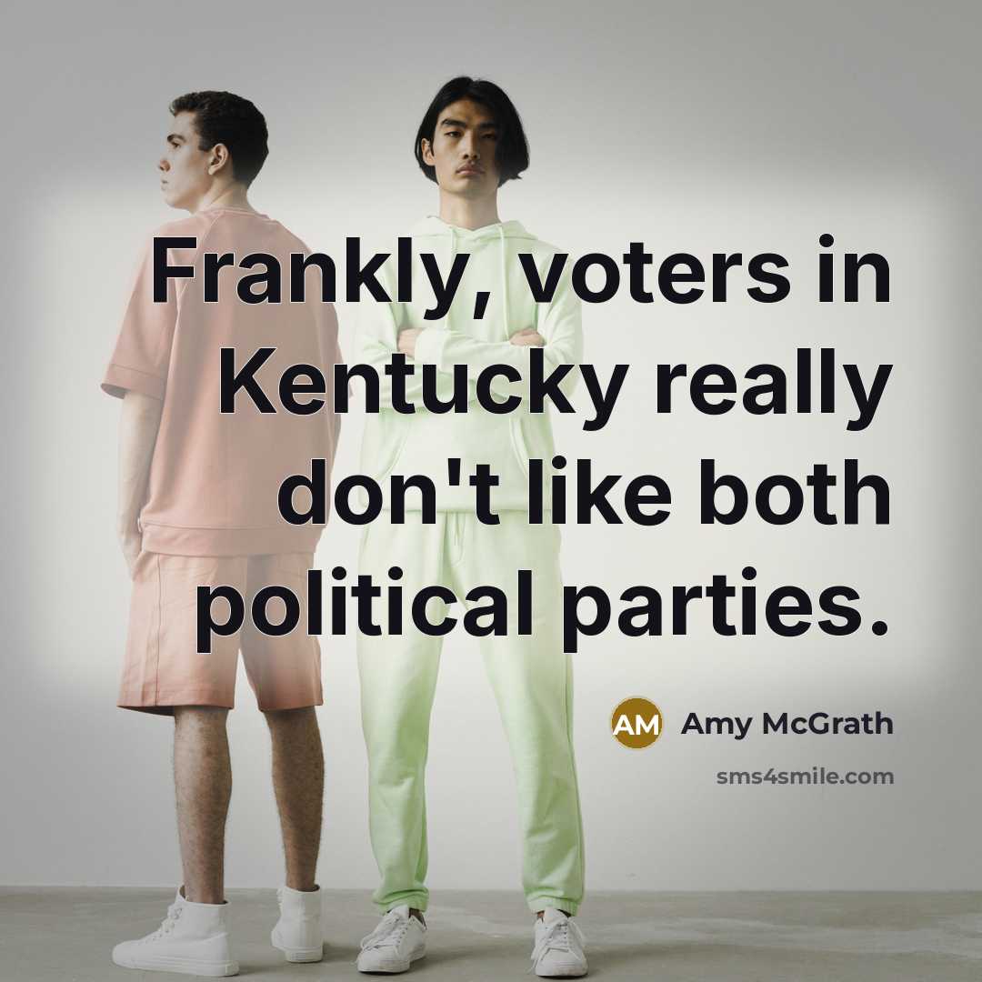 “Frankly, voters in Kentucky really don't like both political parties.…” quote by Amy McGrath