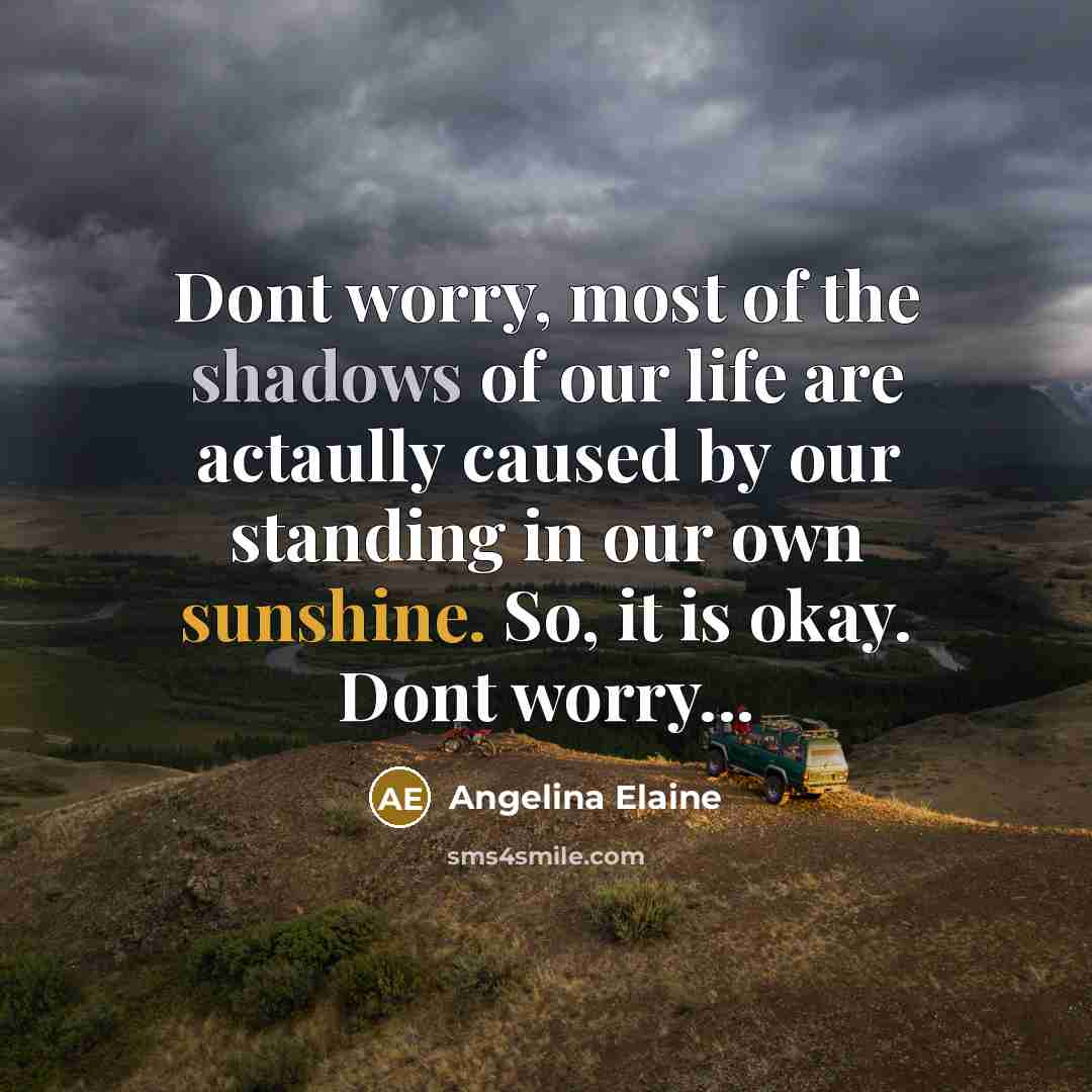 “Dont worry, most of the shadows of our life are…” quote by Angelina Elaine