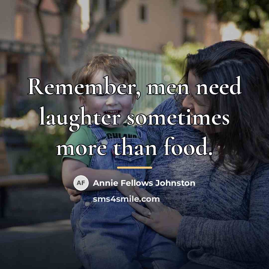 “Remember, men need laughter sometimes more than food.…” quote by Annie Fellows Johnston