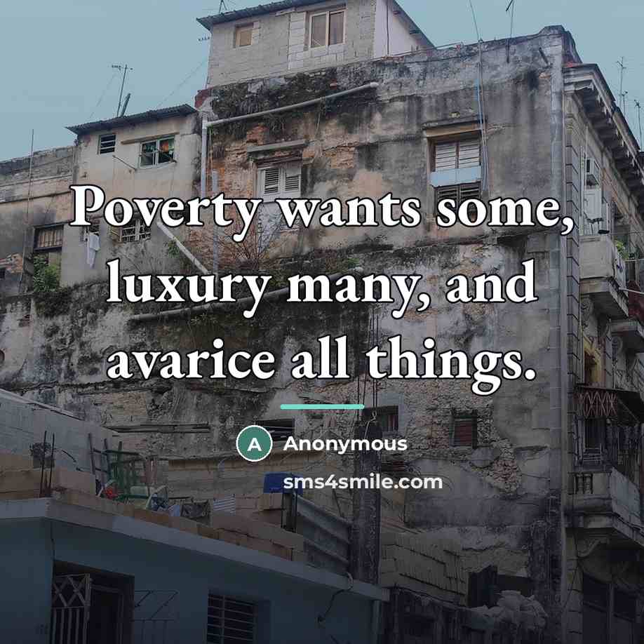 “Poverty wants some, luxury many, and avarice all things.…” quote by Anonymous