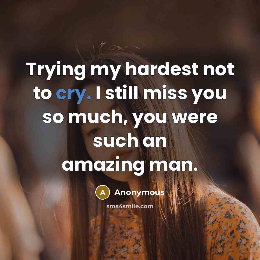 “Trying my hardest not to cry. I still miss you so much, you were such an amazing man.” quote by Anonymous