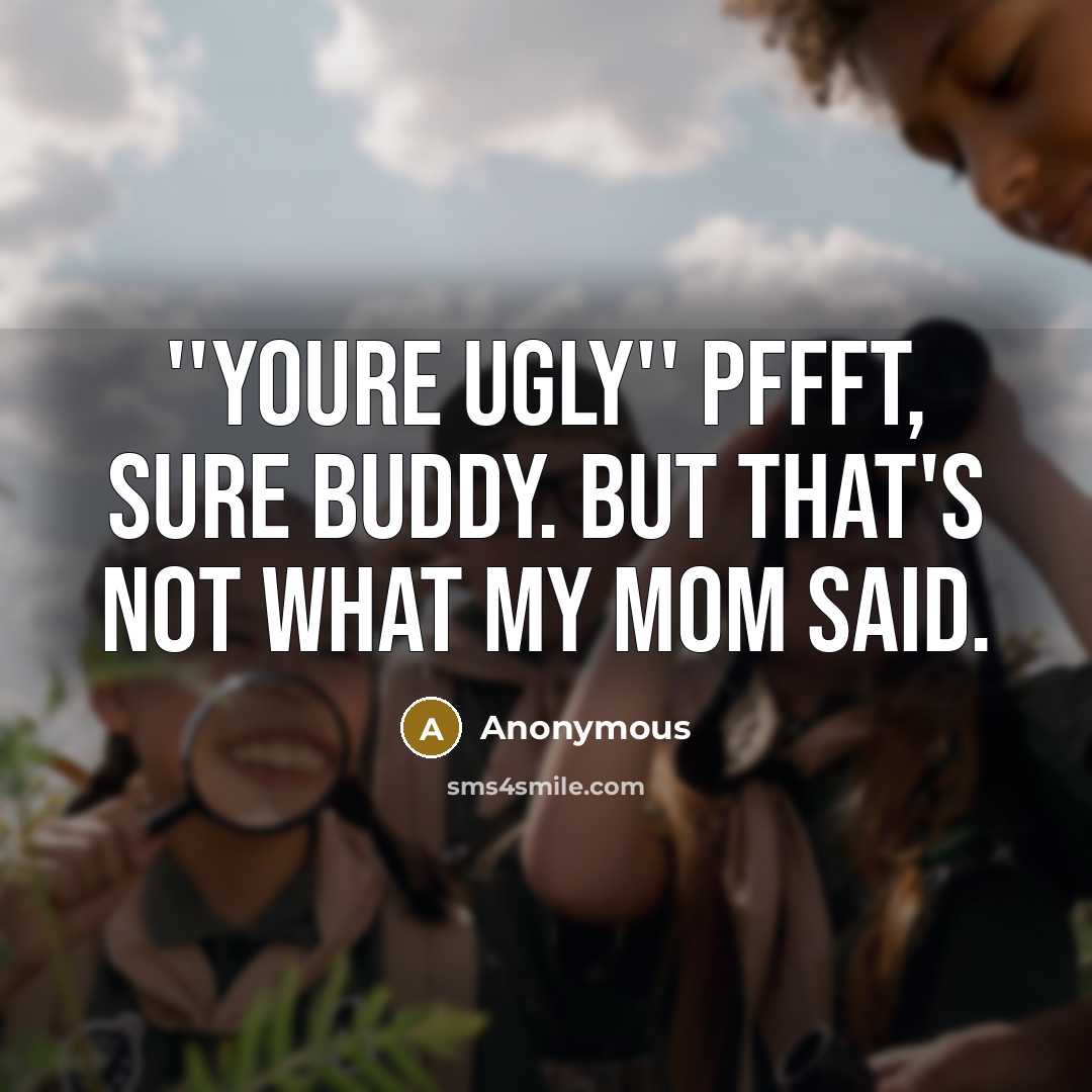 “''Youre ugly'' Pffft, sure buddy. But that's not what my…” quote by Anonymous
