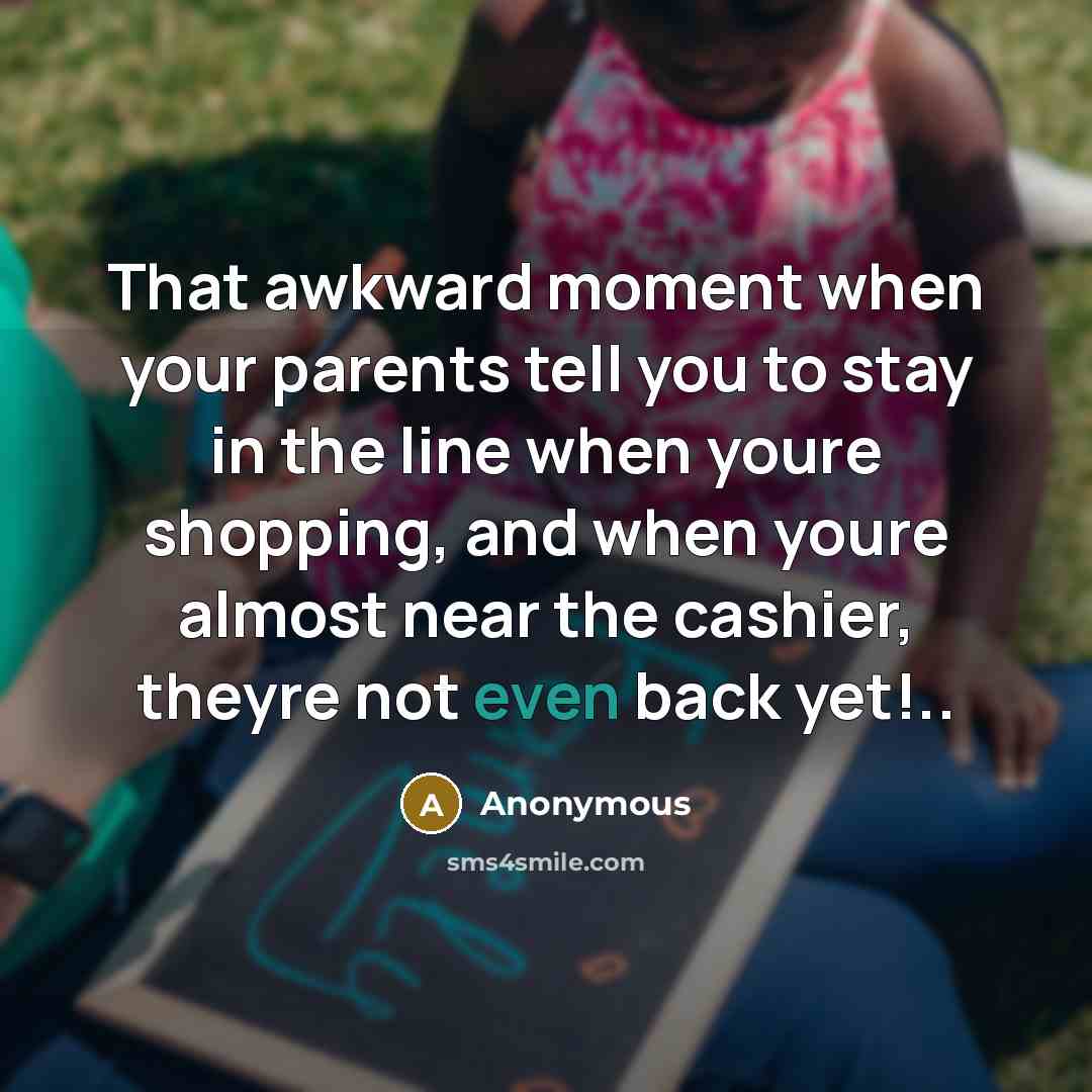 “That awkward moment when your parents tell you to stay…” quote by Anonymous
