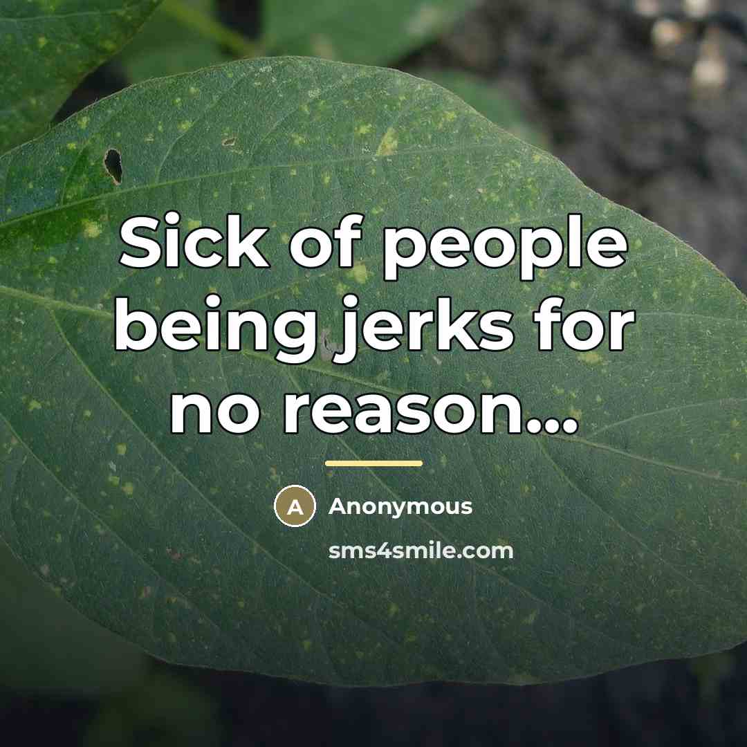 “Sick of people being jerks for no reason...…” quote by Anonymous