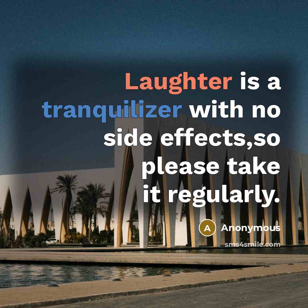 “Laughter is a tranquilizer with no side effects,so please take it regularly.” quote by Anonymous