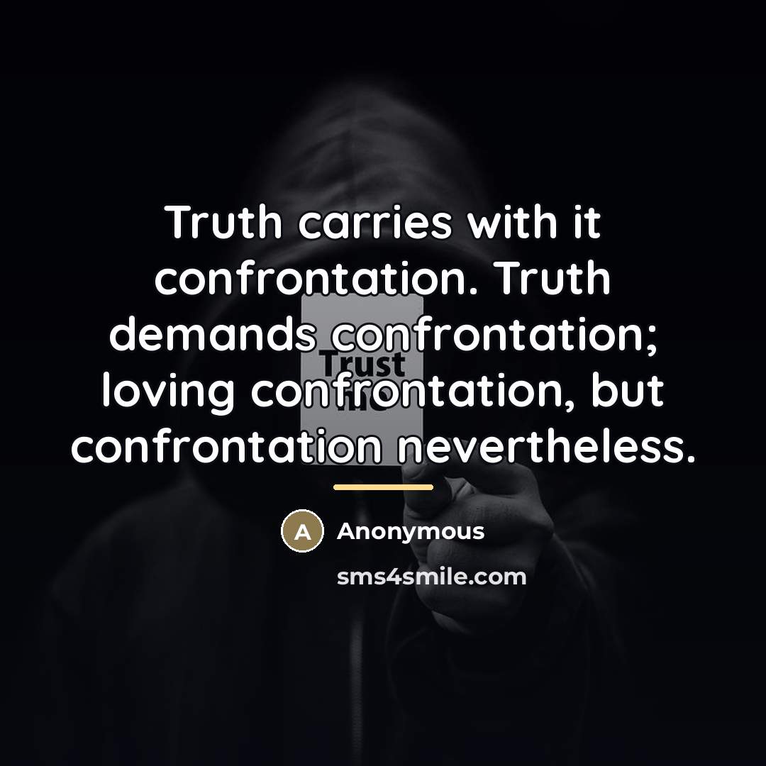 “Truth carries with it confrontation. Truth demands confrontation; loving confrontation,…” quote by Anonymous