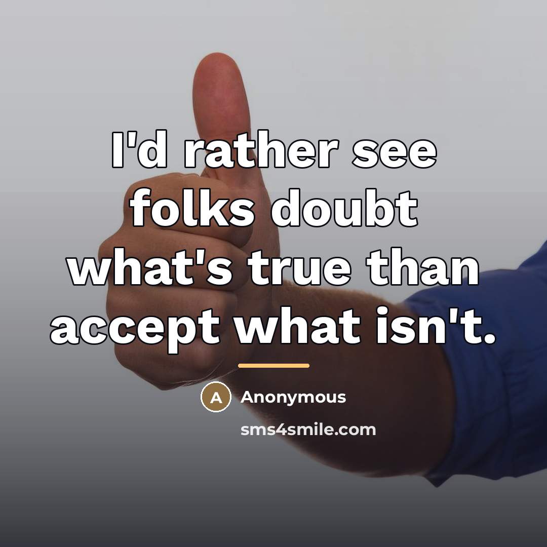 “I'd rather see folks doubt what's true than accept what…” quote by Anonymous