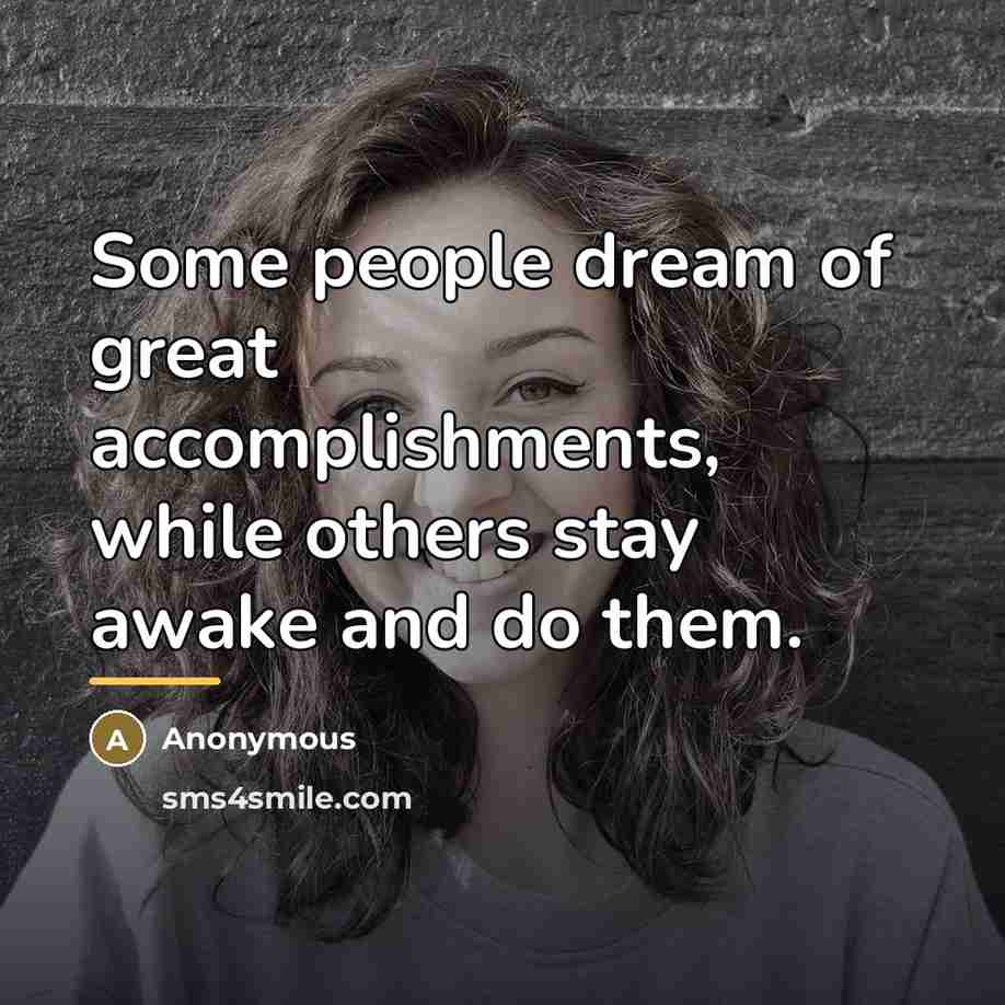 “Some people dream of great accomplishments, while others stay awake…” quote by Anonymous