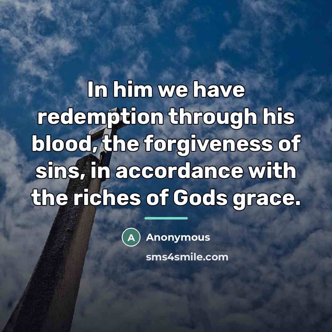 “In him we have redemption through his blood, the forgiveness…” quote by Anonymous