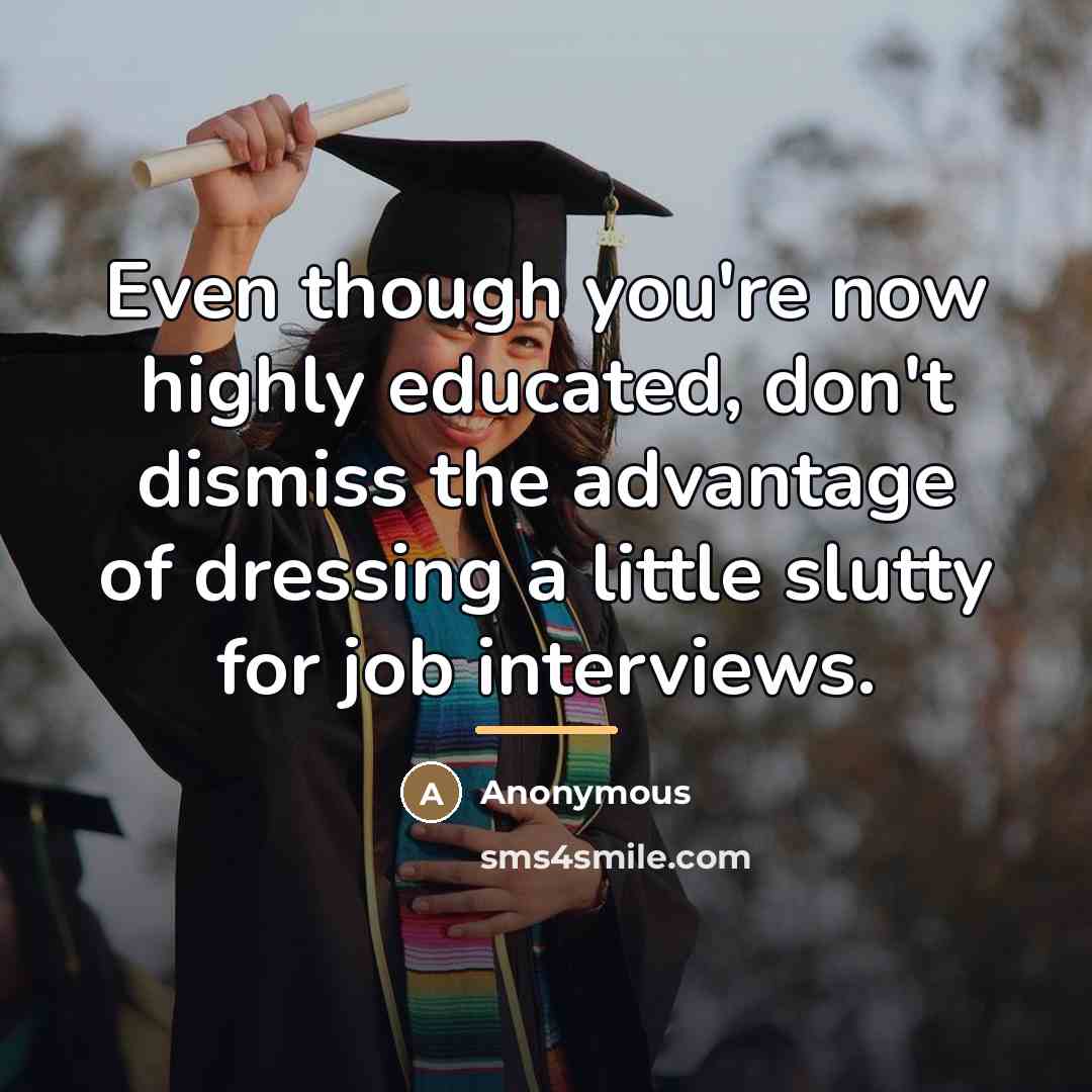 “Even though you're now highly educated, don't dismiss the advantage…” quote by Anonymous
