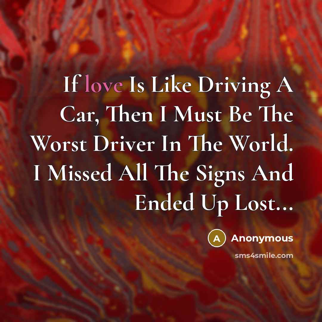 “If love Is Like Driving A Car, Then I Must…” quote by Anonymous
