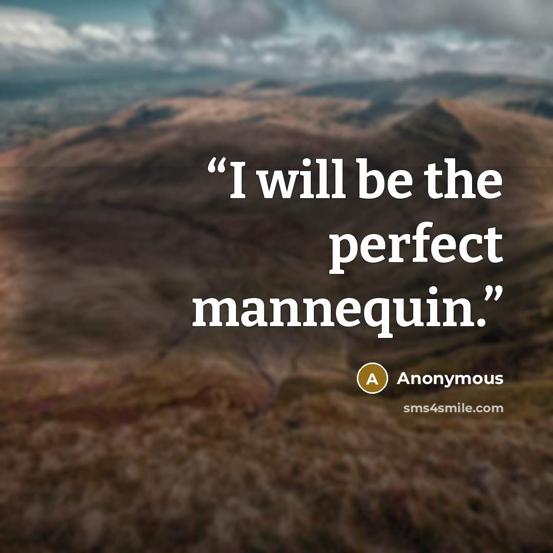 “I will be the perfect mannequin.” quote by Anonymous