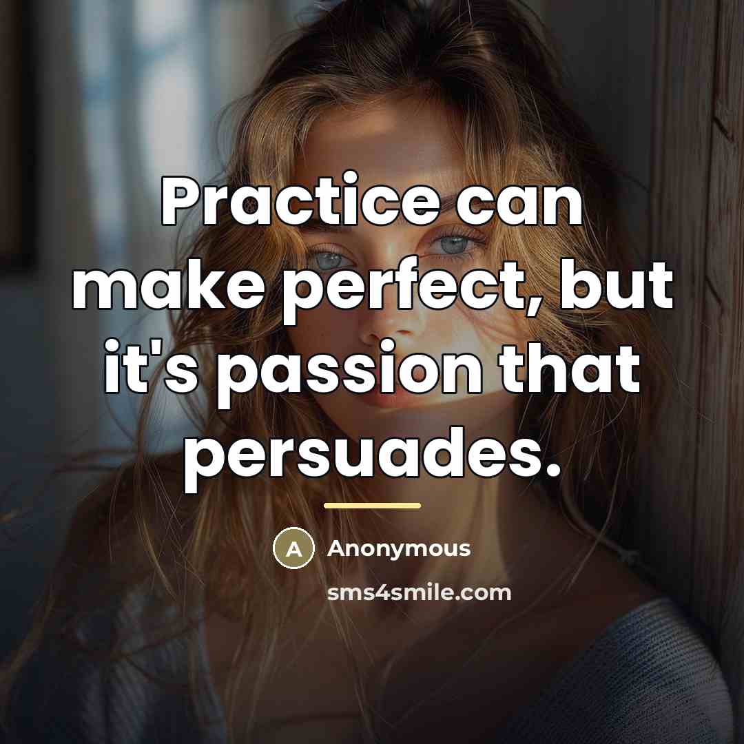“Practice can make perfect, but it's passion that persuades.…” quote by Anonymous