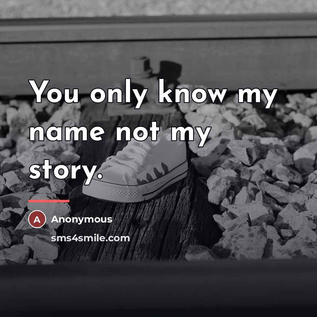 “You only know my name not my story.…” quote by Anonymous