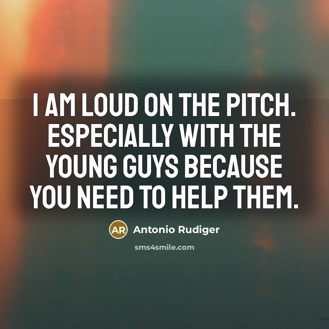 “I am loud on the pitch. Especially with the young…” quote by Antonio Rudiger