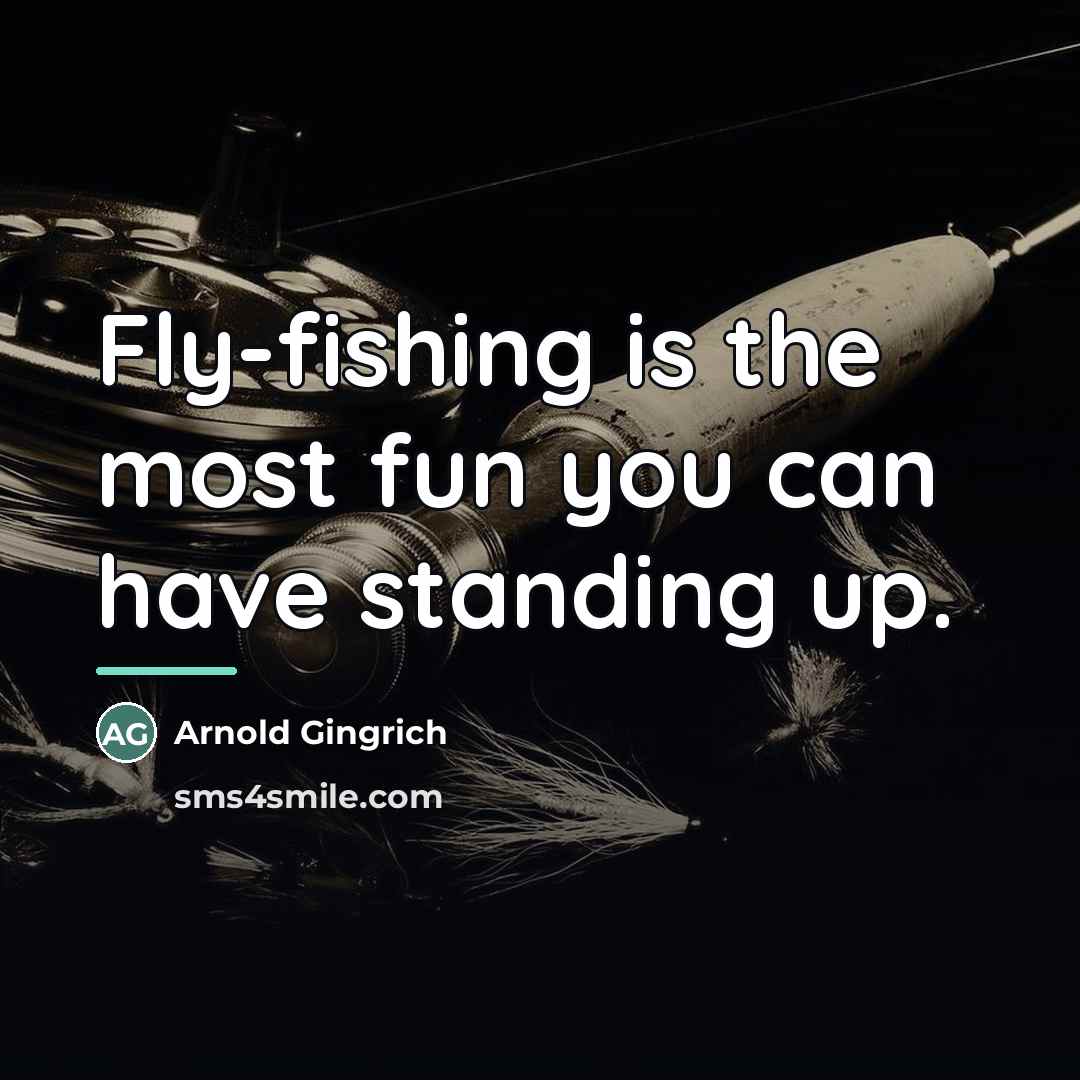 “Fly-fishing is the most fun you can have standing up.…” quote by Arnold Gingrich