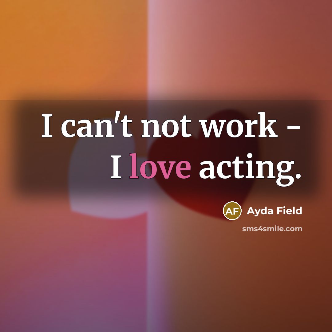 “I can't not work - I love acting.…” quote by Ayda Field