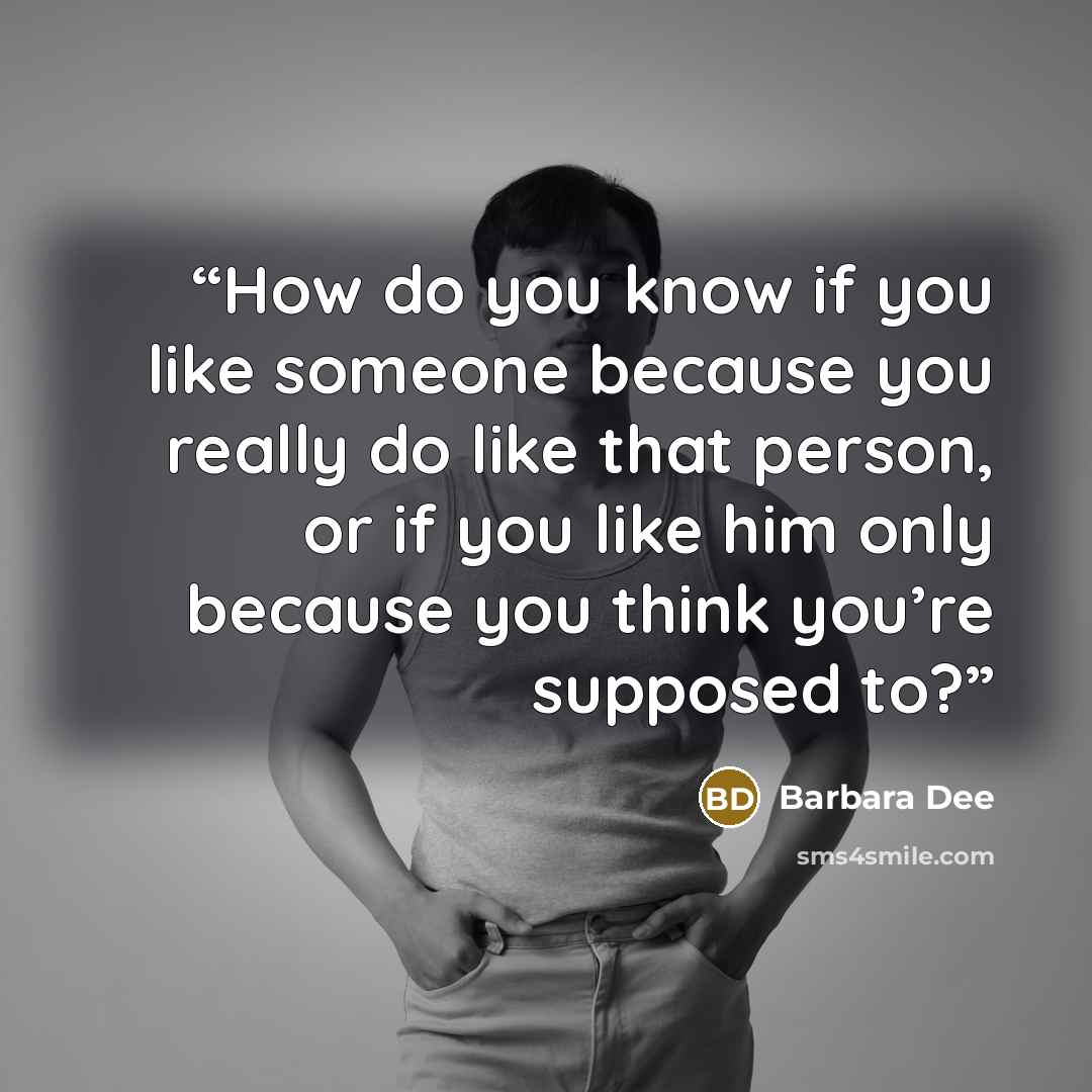 “How do you know if you like someone because you really do like that person, or if you like him only because you think you’re supposed to?” quote by Barbara Dee