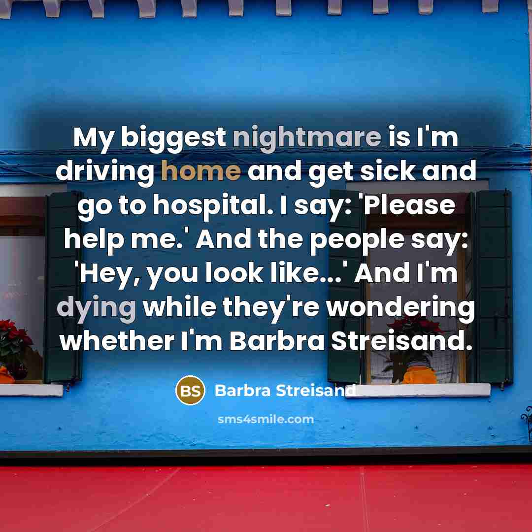 “My biggest nightmare is I'm driving home and get sick…” quote by Barbra Streisand