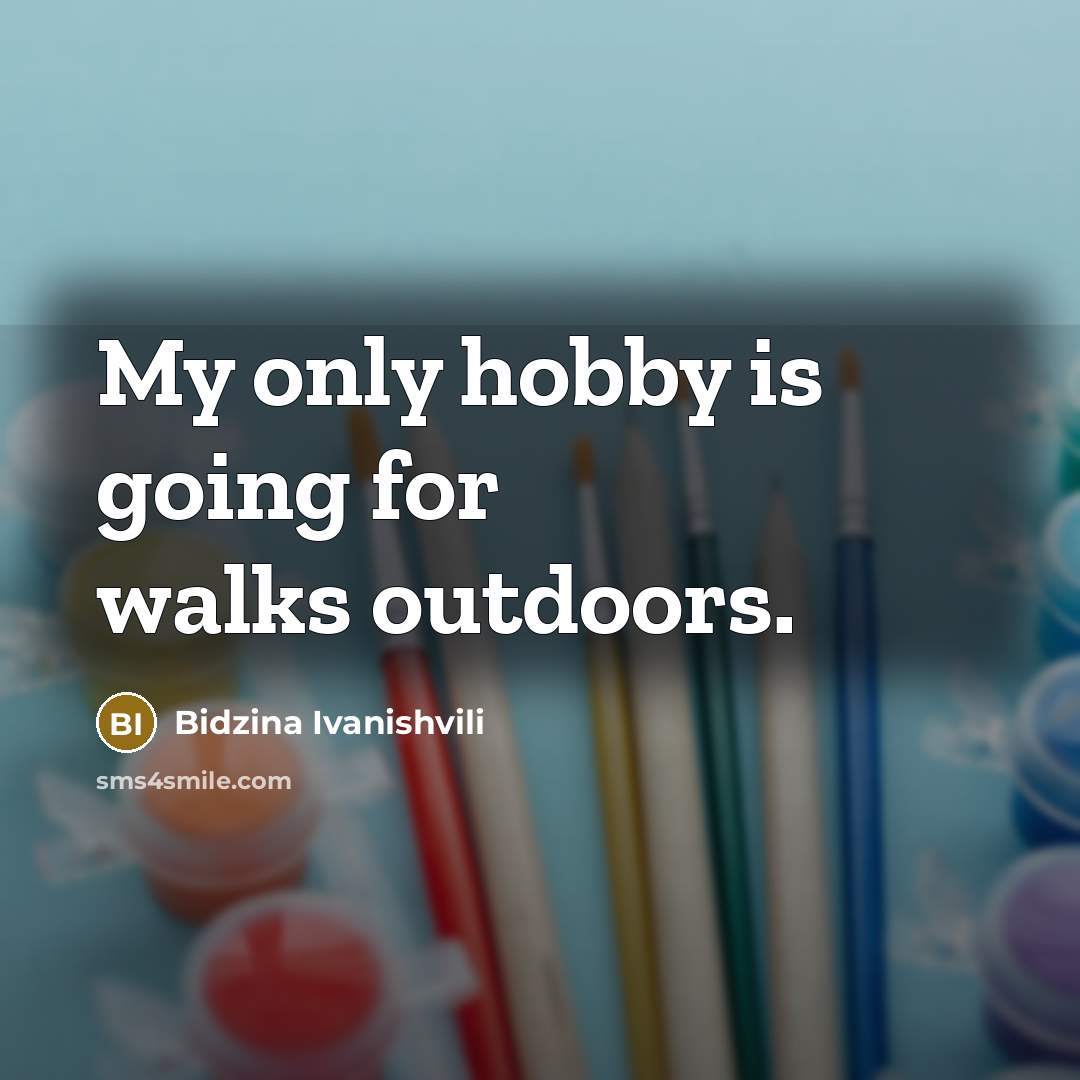 “My only hobby is going for walks outdoors.…” quote by Bidzina Ivanishvili