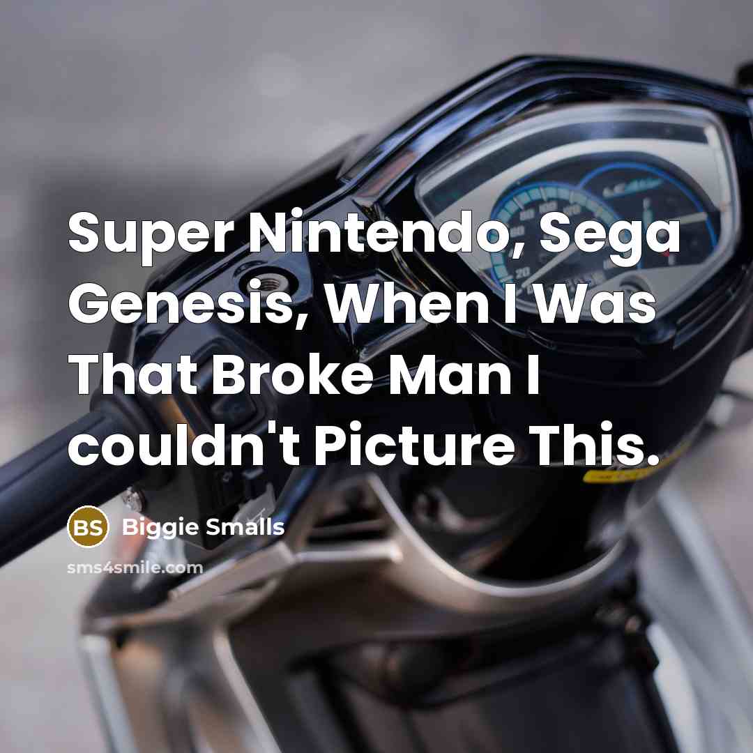 “Super Nintendo, Sega Genesis, When I Was That Broke Man…” quote by Biggie Smalls