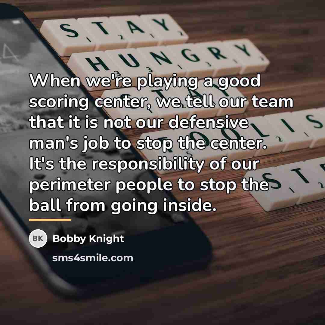 “When we're playing a good scoring center, we tell our…” quote by Bobby Knight