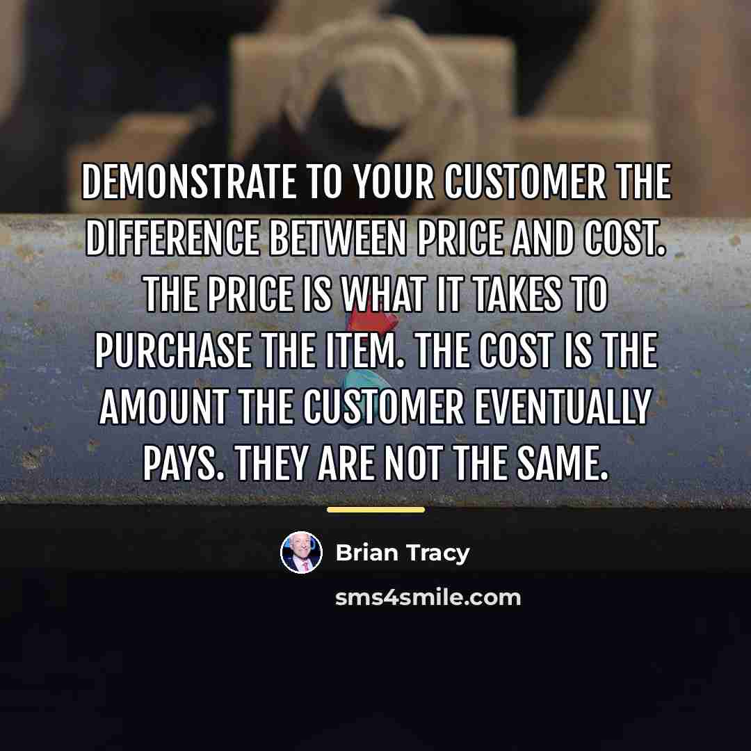 “Demonstrate to your customer the difference between price and cost.…” quote by Brian Tracy