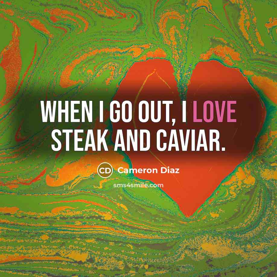 “When I go out, I love steak and caviar.…” quote by Cameron Diaz