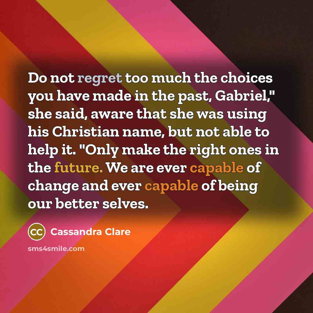 “Do not regret too much the choices you have made…” quote by Cassandra Clare