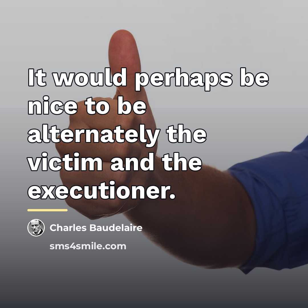 “It would perhaps be nice to be alternately the victim…” quote by Charles Baudelaire