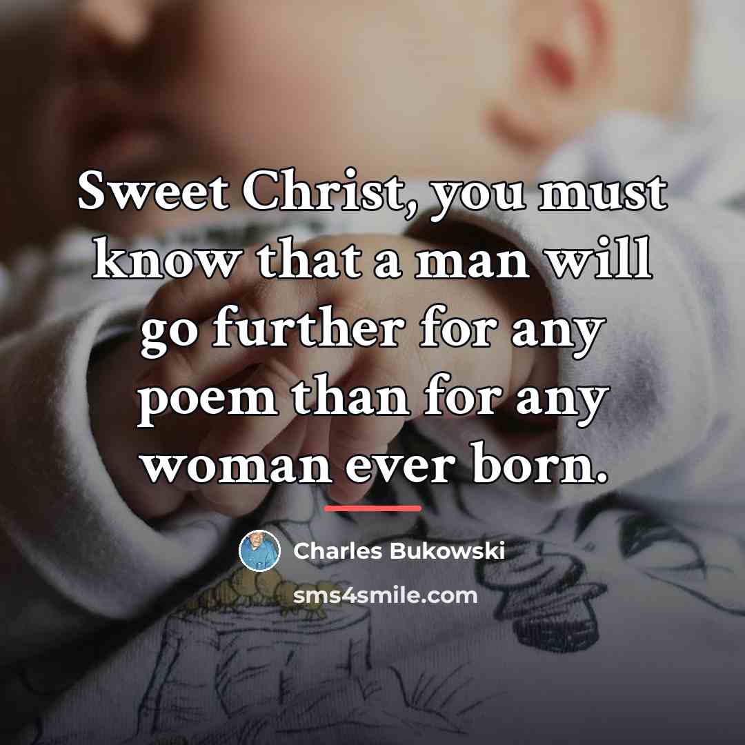 “Sweet Christ, you must know that a man will go…” quote by Charles Bukowski