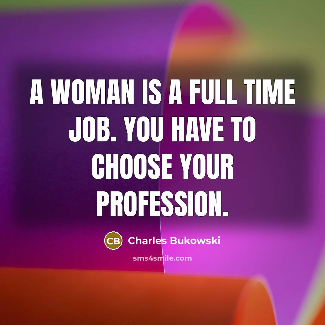 “A woman is a full time job. You have to…” quote by Charles Bukowski
