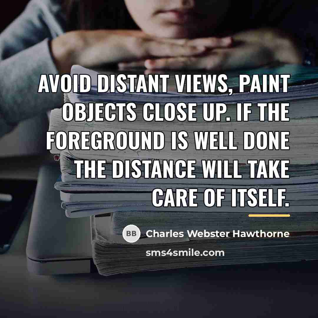 “Avoid distant views, paint objects close up. If the foreground…” quote by Charles Webster Hawthorne