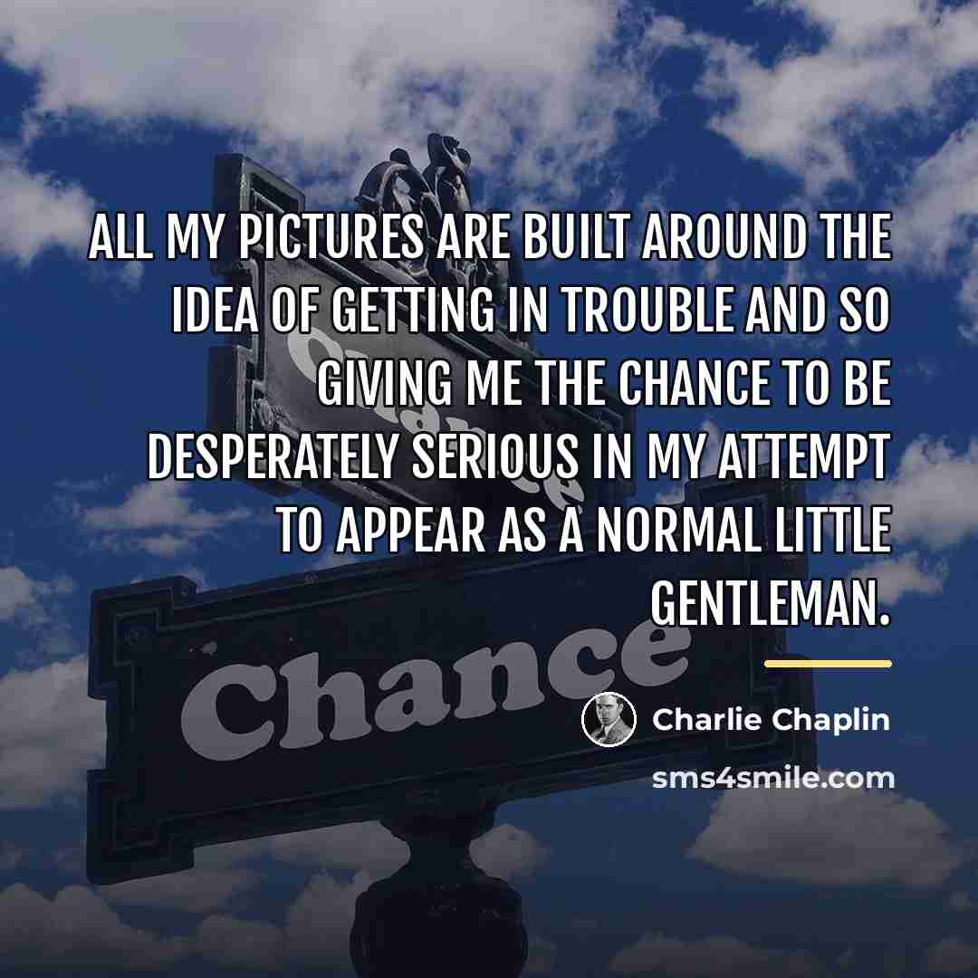 “All my pictures are built around the idea of getting…” quote by Charlie Chaplin
