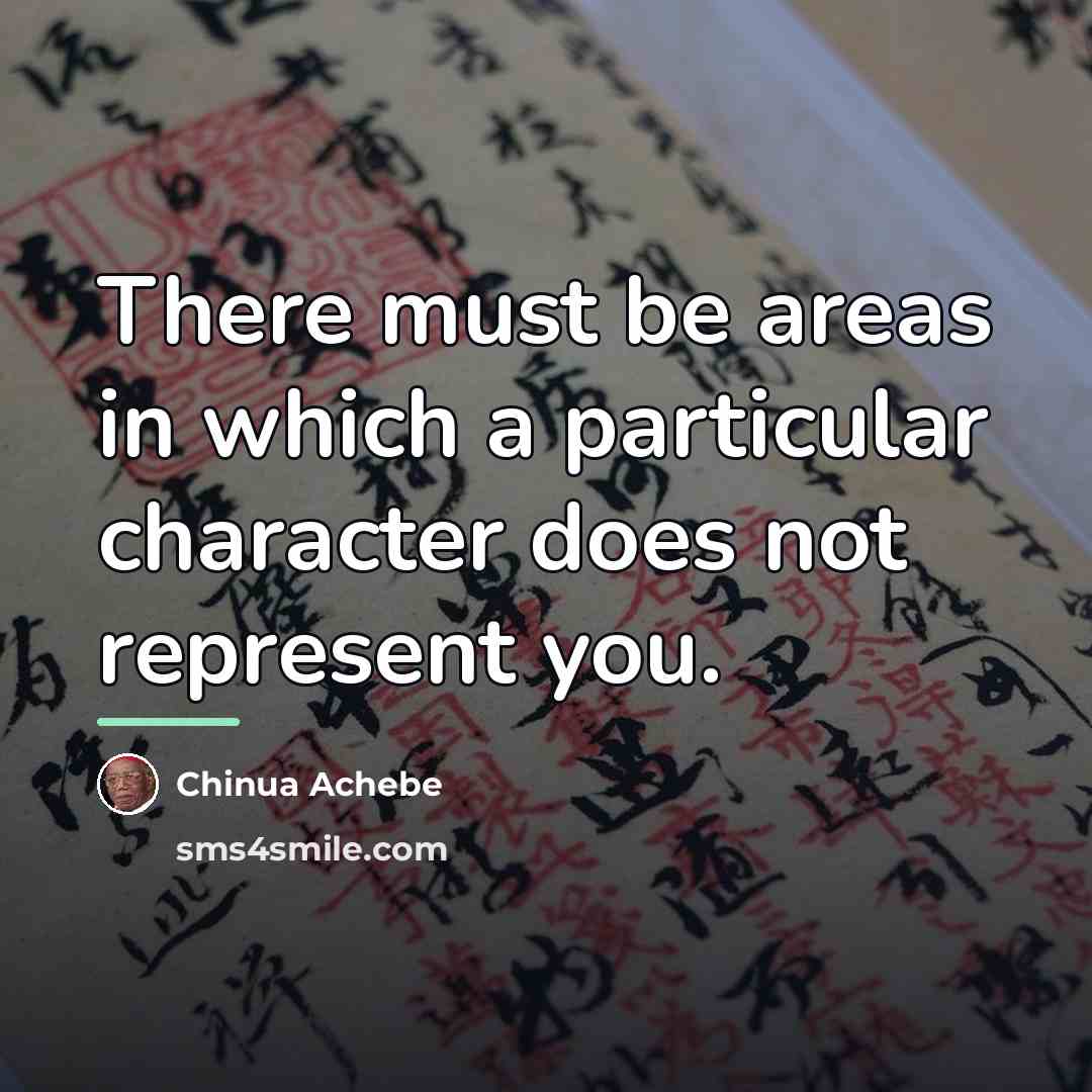 “There must be areas in which a particular character does…” quote by Chinua Achebe