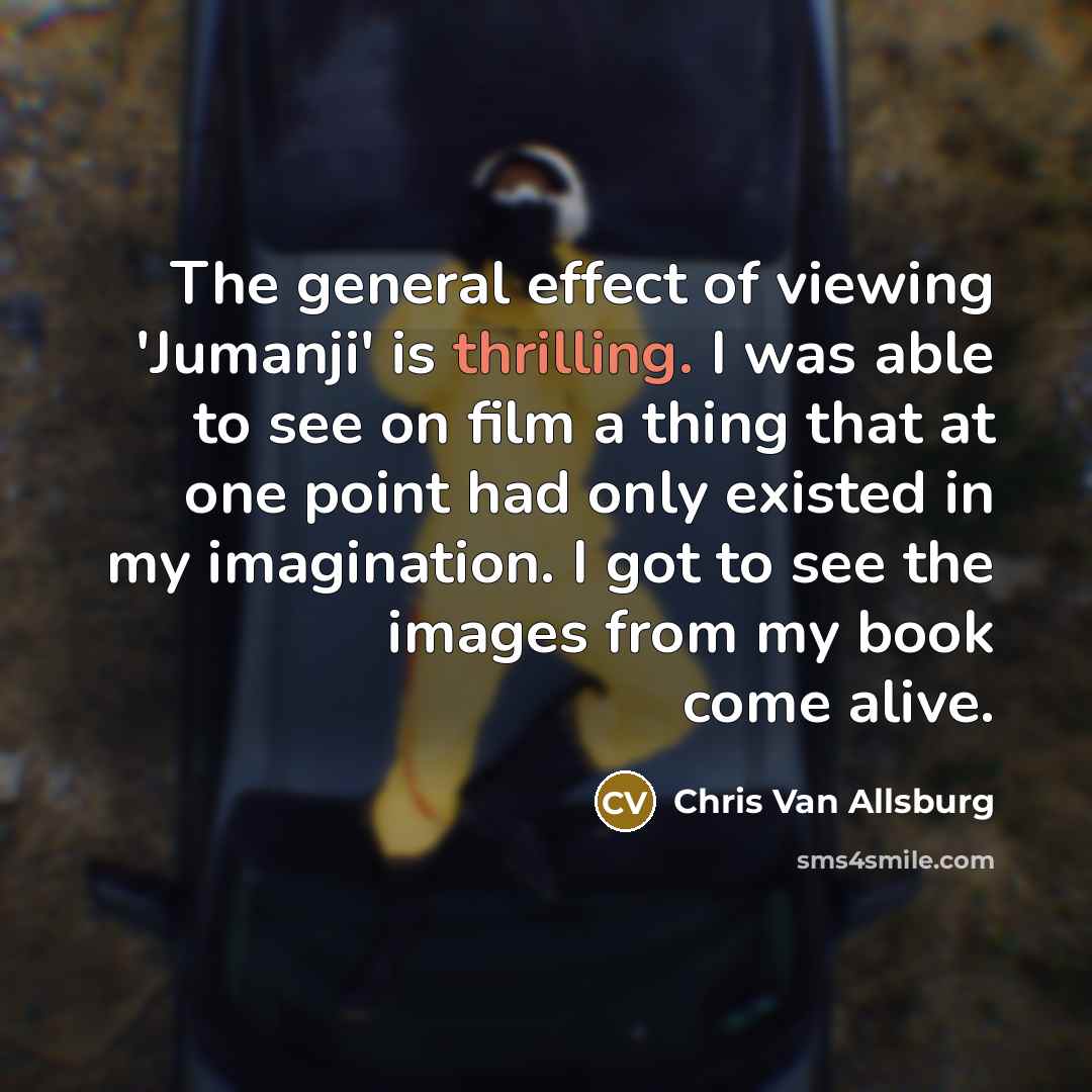 “The general effect of viewing 'Jumanji' is thrilling. I was…” quote by Chris Van Allsburg