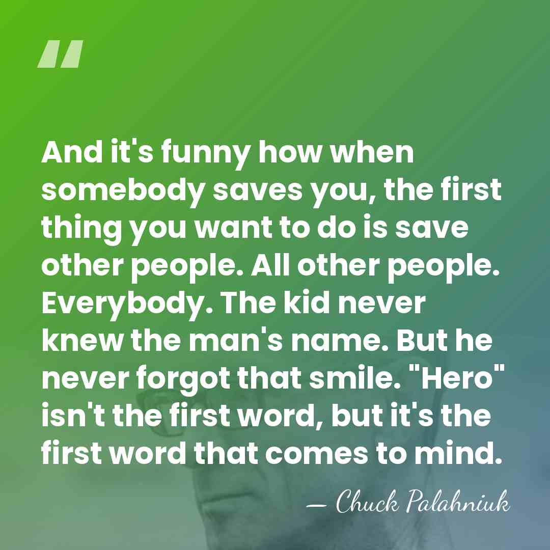 And it's funny how when somebody saves you, the first thing you&hellip; - Chuck Palahniuk