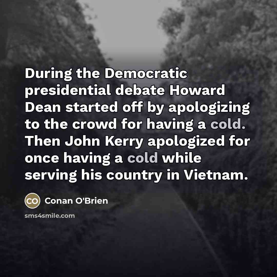 “During the Democratic presidential debate Howard Dean started off by…” quote by Conan O'Brien