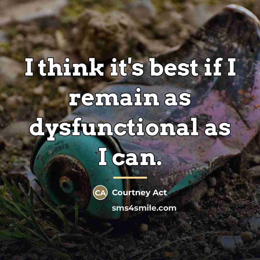 “I think it's best if I remain as dysfunctional as…” quote by Courtney Act
