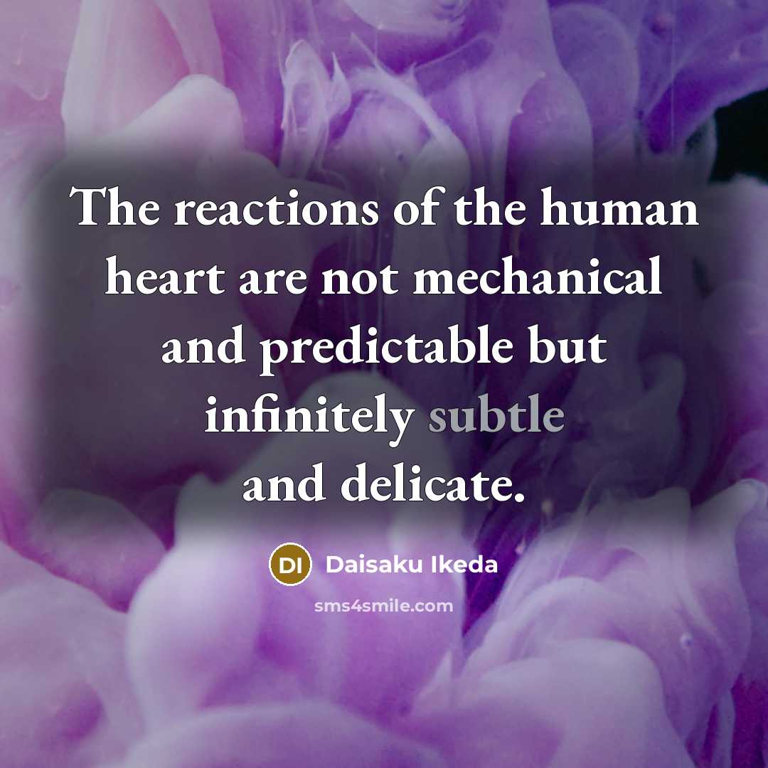 “The reactions of the human heart are not mechanical and…” quote by Daisaku Ikeda